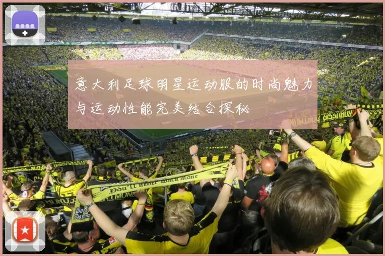 意大利足球明星运动服的时尚魅力与运动性能完美结合探秘