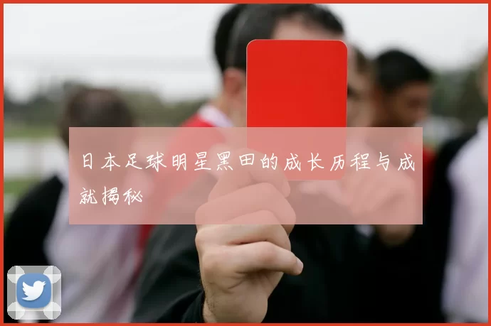 日本足球明星黑田的成长历程与成就揭秘